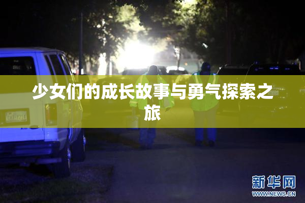 少女们的成长故事与勇气探索之旅