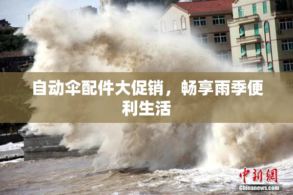 自动伞配件大促销，畅享雨季便利生活