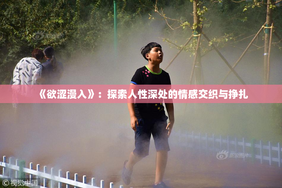 《欲涩漫入》：探索人性深处的情感交织与挣扎