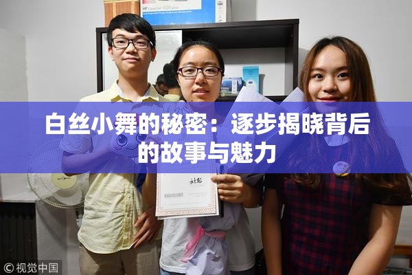 白丝小舞的秘密：逐步揭晓背后的故事与魅力
