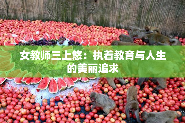 女教师三上悠：执着教育与人生的美丽追求