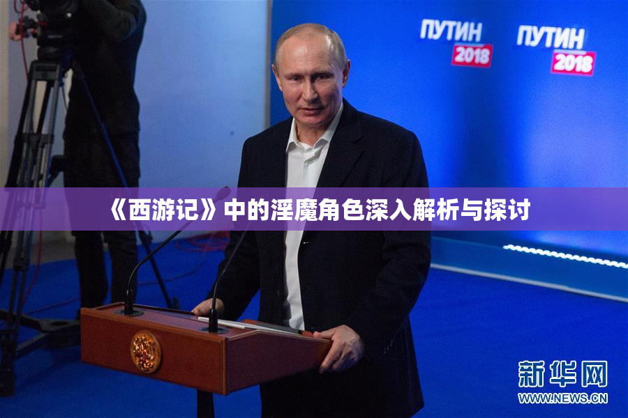 《西游记》中的淫魔角色深入解析与探讨
