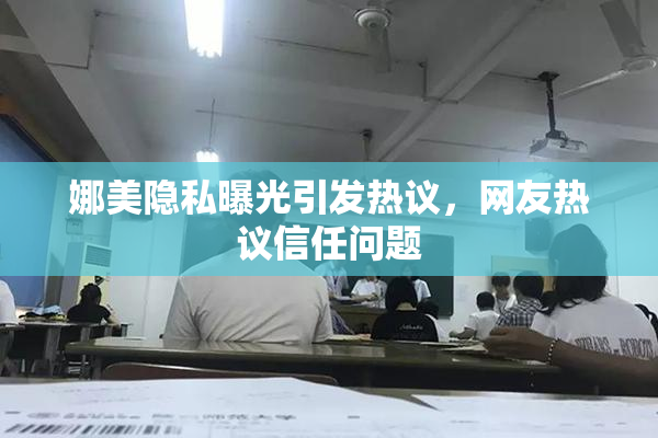 娜美隐私曝光引发热议，网友热议信任问题