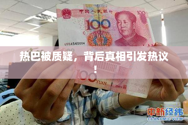 热巴被质疑，背后真相引发热议！