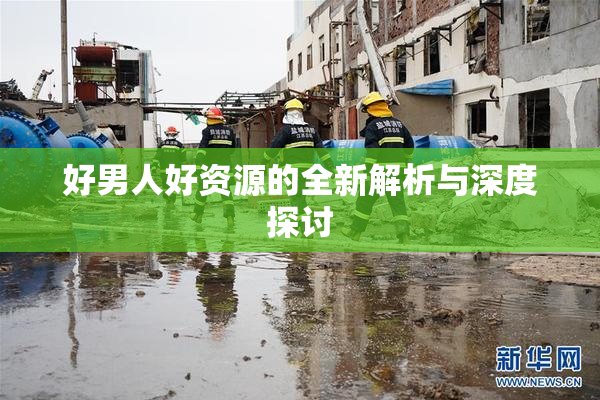 好男人好资源的全新解析与深度探讨
