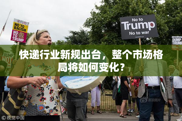 快递行业新规出台，整个市场格局将如何变化？