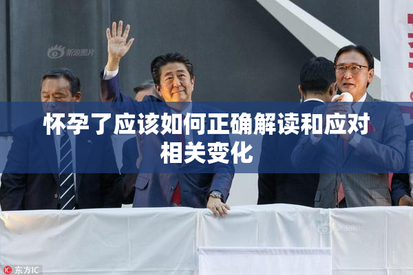怀孕了应该如何正确解读和应对相关变化