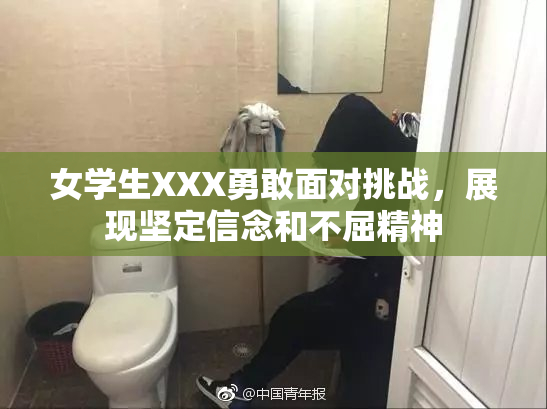 女学生XXX勇敢面对挑战，展现坚定信念和不屈精神