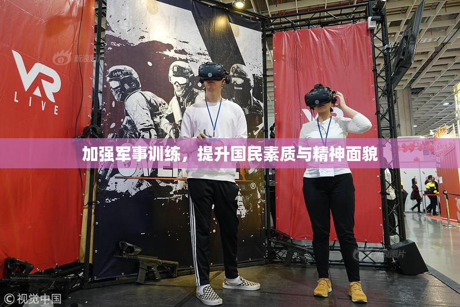 加强军事训练，提升国民素质与精神面貌
