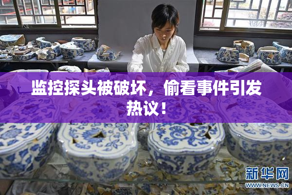 监控探头被破坏，偷看事件引发热议！