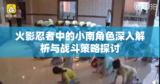 火影忍者中的小南角色深入解析与战斗策略探讨