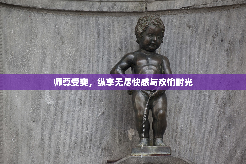 师尊受爽，纵享无尽快感与欢愉时光