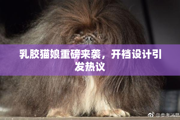 乳胶猫娘重磅来袭，开裆设计引发热议
