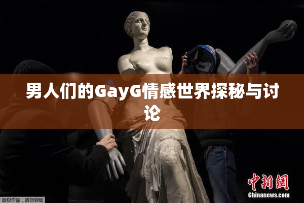 男人们的GayG情感世界探秘与讨论