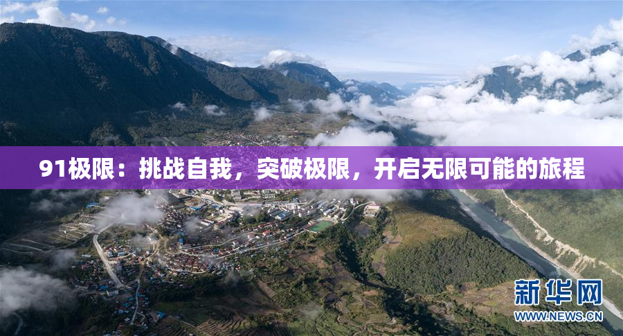 91极限：挑战自我，突破极限，开启无限可能的旅程