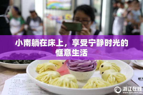 小南躺在床上，享受宁静时光的惬意生活
