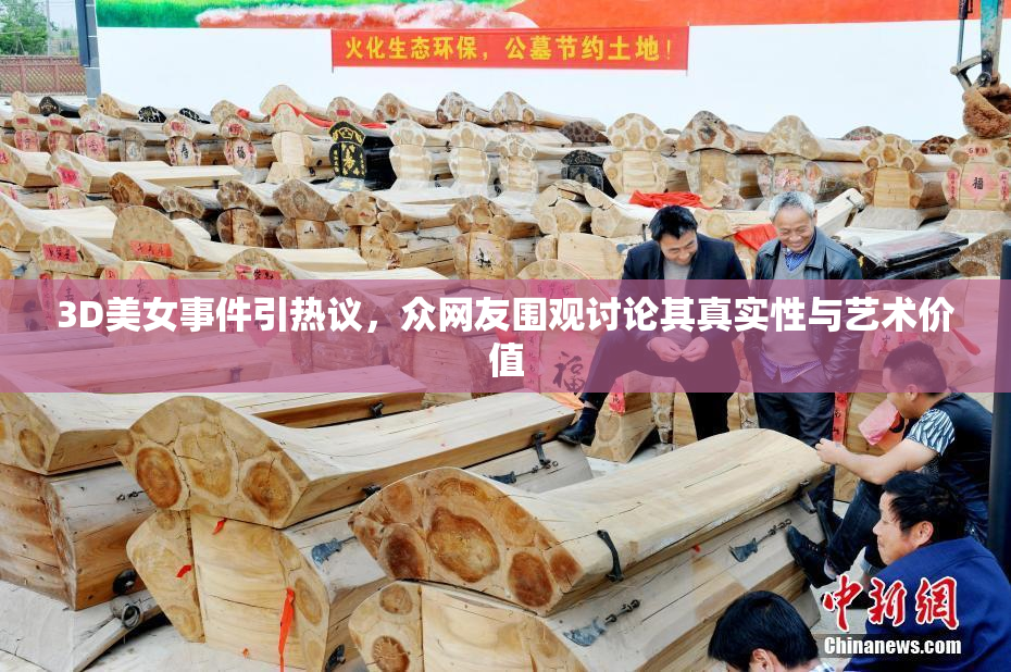 3D美女事件引热议，众网友围观讨论其真实性与艺术价值