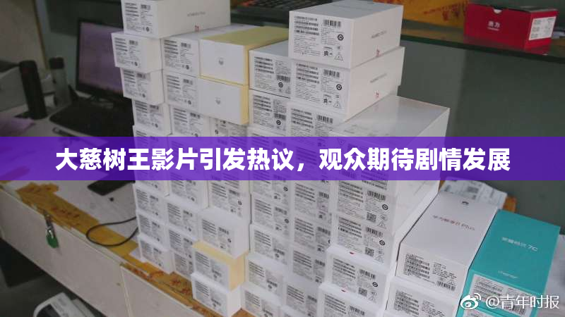 大慈树王影片引发热议，观众期待剧情发展