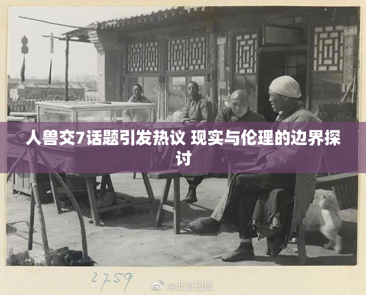 人兽交7话题引发热议 现实与伦理的边界探讨