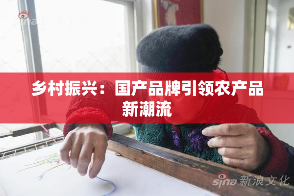 乡村振兴：国产品牌引领农产品新潮流