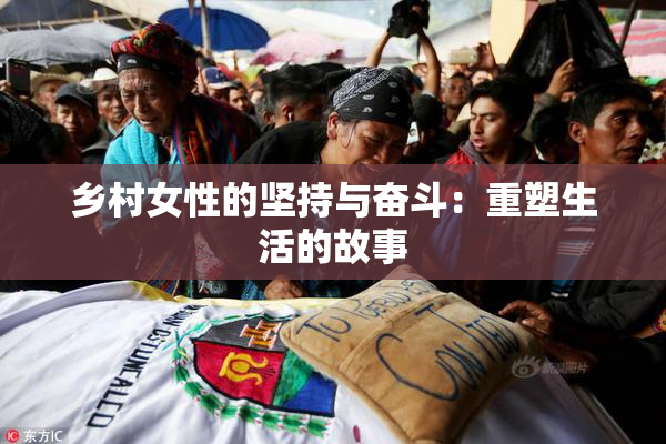 乡村女性的坚持与奋斗：重塑生活的故事