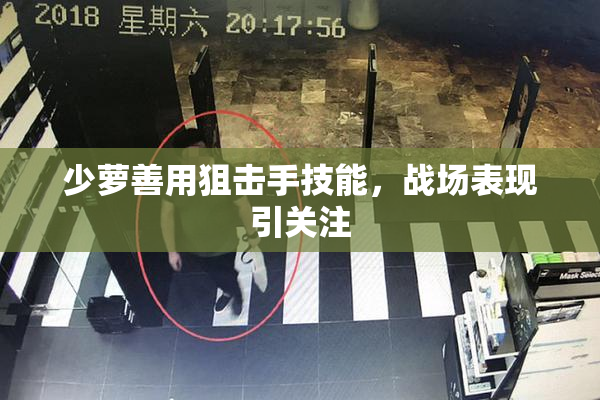 少萝善用狙击手技能，战场表现引关注