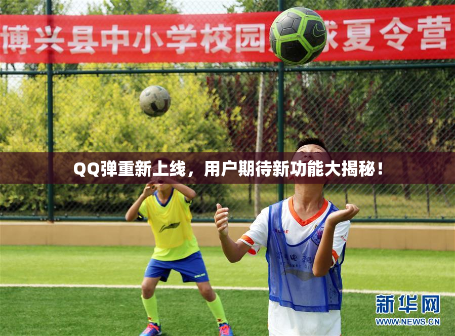 QQ弹重新上线，用户期待新功能大揭秘！