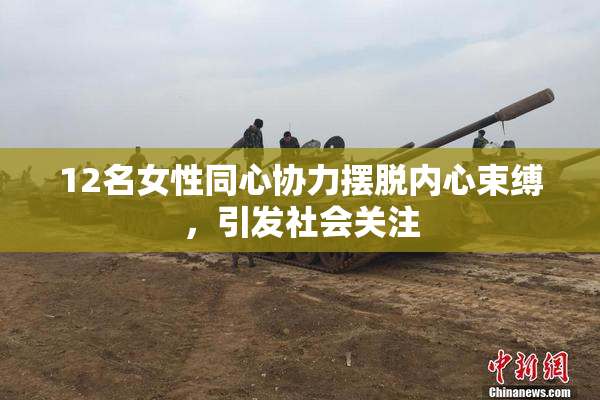 12名女性同心协力摆脱内心束缚，引发社会关注