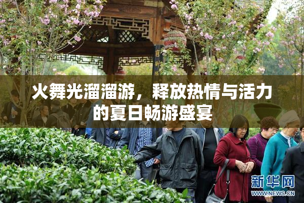 火舞光溜溜游，释放热情与活力的夏日畅游盛宴