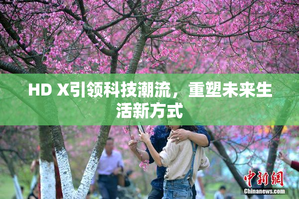 HD X引领科技潮流，重塑未来生活新方式