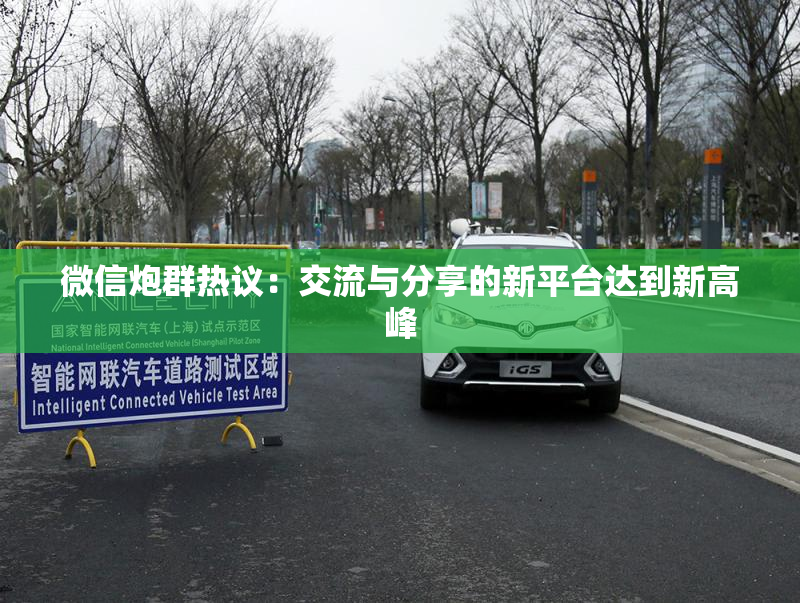 微信炮群热议：交流与分享的新平台达到新高峰