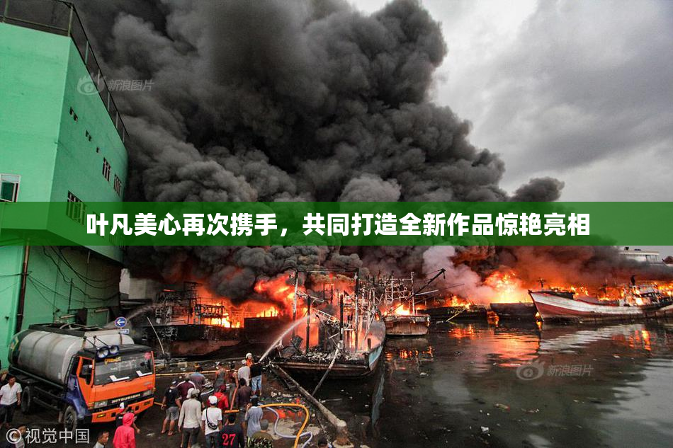 叶凡美心再次携手，共同打造全新作品惊艳亮相