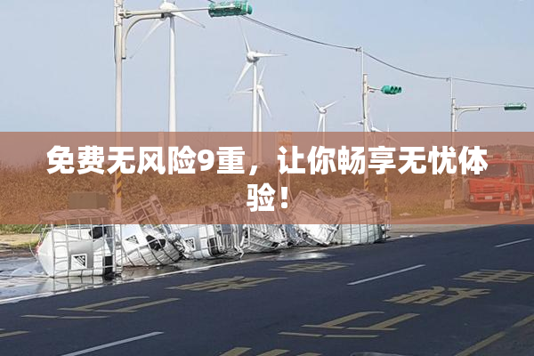 免费无风险9重，让你畅享无忧体验！