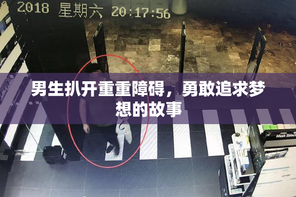 男生扒开重重障碍，勇敢追求梦想的故事