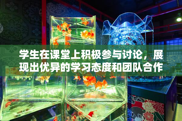 学生在课堂上积极参与讨论，展现出优异的学习态度和团队合作精神。