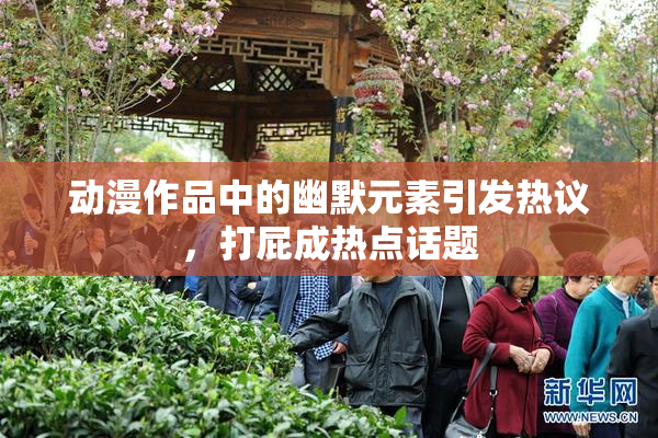 动漫作品中的幽默元素引发热议，打屁成热点话题