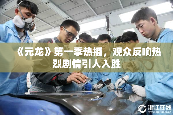 《元龙》第一季热播，观众反响热烈剧情引人入胜