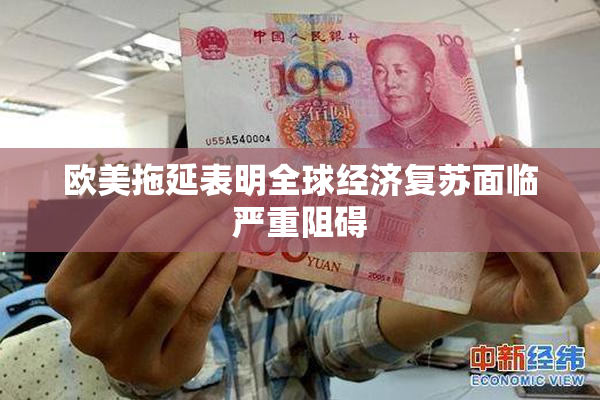 欧美拖延表明全球经济复苏面临严重阻碍