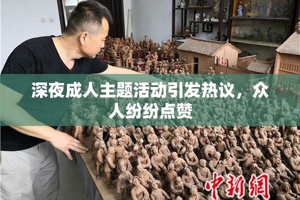 深夜成人主题活动引发热议，众人纷纷点赞