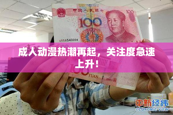 成人动漫热潮再起，关注度急速上升！