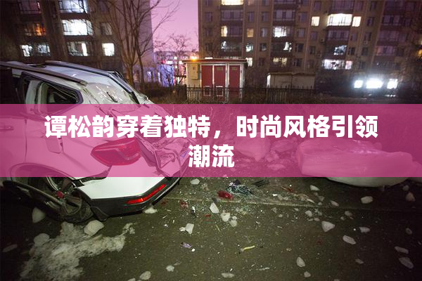 谭松韵穿着独特，时尚风格引领潮流