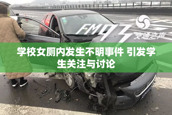 学校女厕内发生不明事件 引发学生关注与讨论