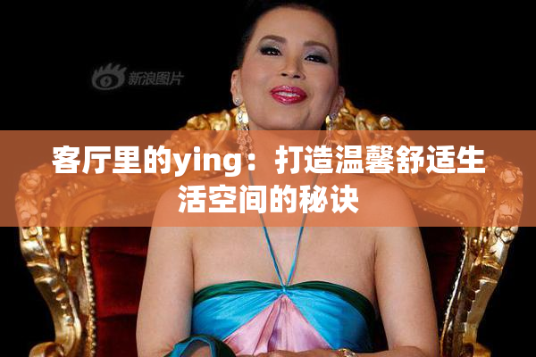 客厅里的ying：打造温馨舒适生活空间的秘诀