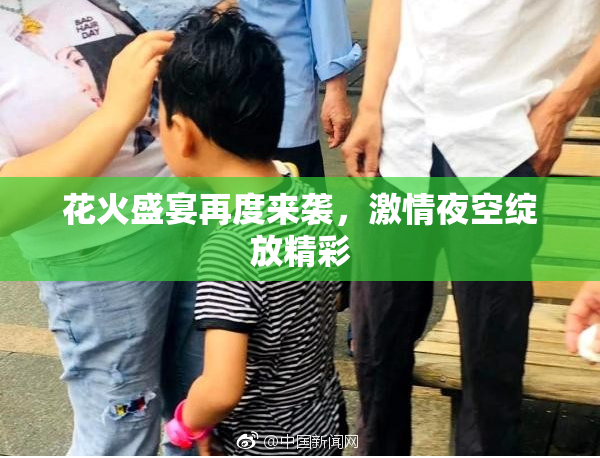 花火盛宴再度来袭，激情夜空绽放精彩