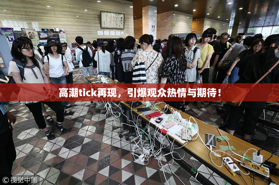 高潮tick再现，引爆观众热情与期待！