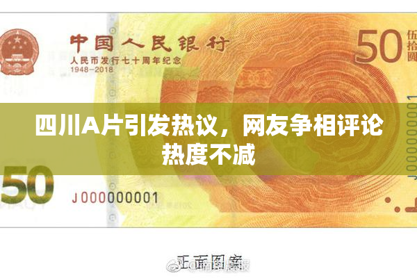 四川A片引发热议，网友争相评论热度不减
