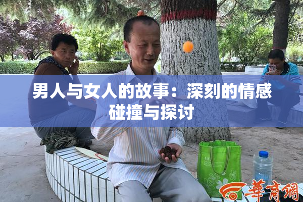 男人与女人的故事：深刻的情感碰撞与探讨