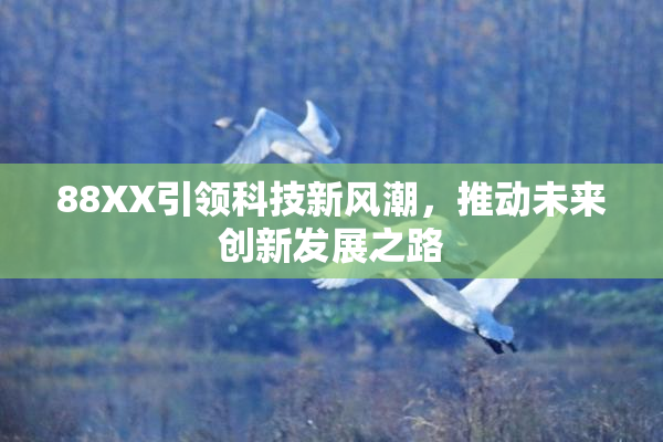88XX引领科技新风潮，推动未来创新发展之路