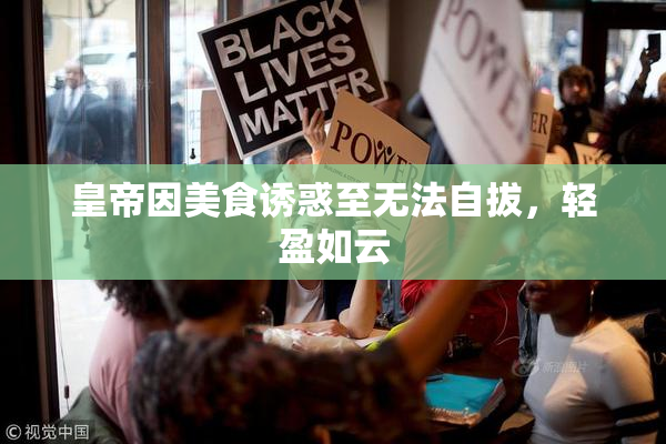 皇帝因美食诱惑至无法自拔，轻盈如云