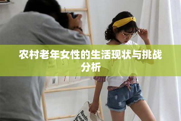 农村老年女性的生活现状与挑战分析